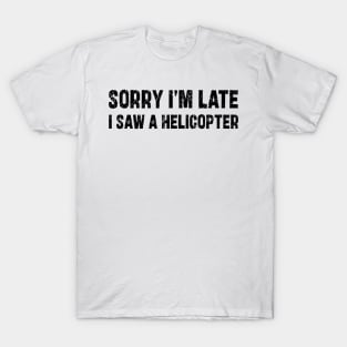 Sorry I'm Late I Saw A Helicopter T-Shirt